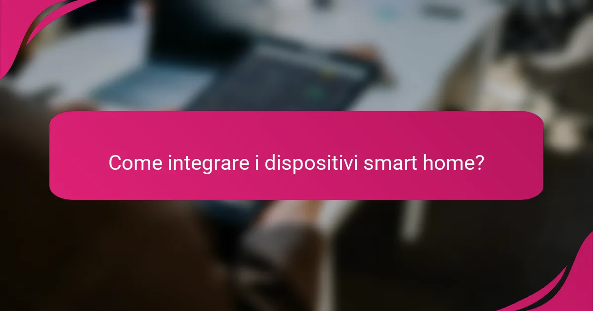 Come integrare i dispositivi smart home?
