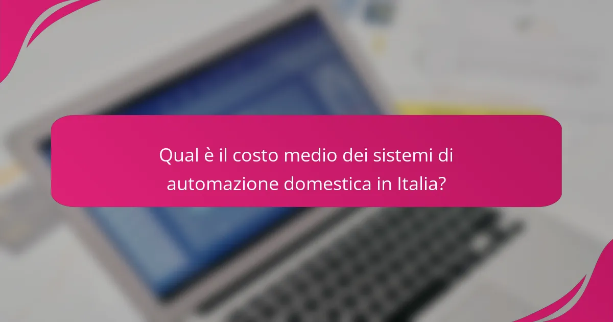 Qual è il costo medio dei sistemi di automazione domestica in Italia?