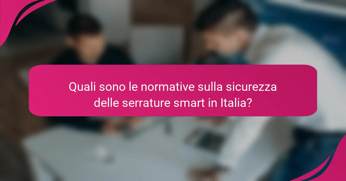 Quali sono le normative sulla sicurezza delle serrature smart in Italia?